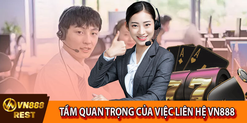 Tầm quan trọng của việc liên hệ VN888