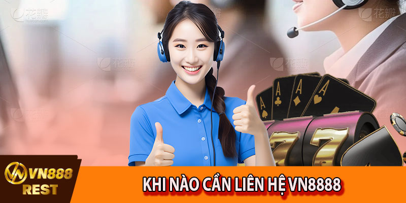 Khi nào cần liên hệ VN8888